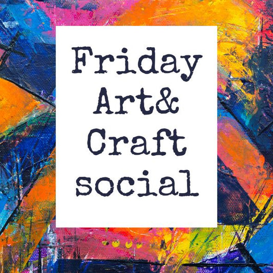 Friday Art & Craft Social